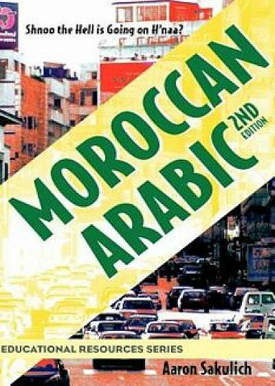 Moroccan Arabic - Shnoo the Hell Is Going on H'Naa' a Practical Guide to Learning Moroccan Darija - The Arabic Dialect of Morocco (2nd Edition), Paperback/Aaron Sakulich