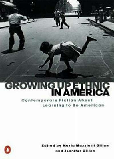 Growing Up Ethnic in America: Contemporary Fiction about Learning to Be American, Paperback/Maria Mazziotti Gillan