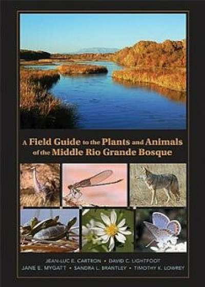 A Field Guide to the Plants and Animals of the Middle Rio Grande Bosque, Paperback/Jean-Luc E. Cartron