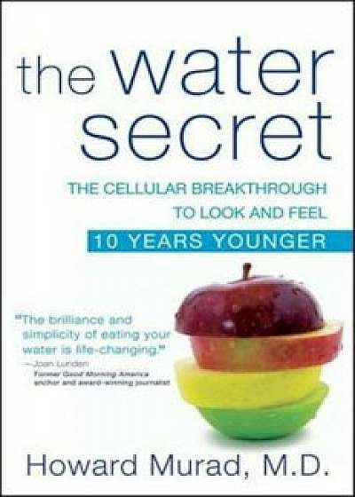 The Water Secret: The Cellular Breakthrough to Look and Feel 10 Years Younger, Paperback/Howard Murad
