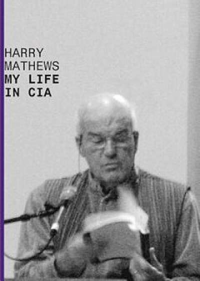 My Life in CIA: A Chronicle of 1973, Paperback/Harry Mathews