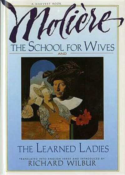 The School for Wives and the Learned Ladies, by Moliere: Two Comedies in an Acclaimed Translation., Paperback/Richard Wilbur
