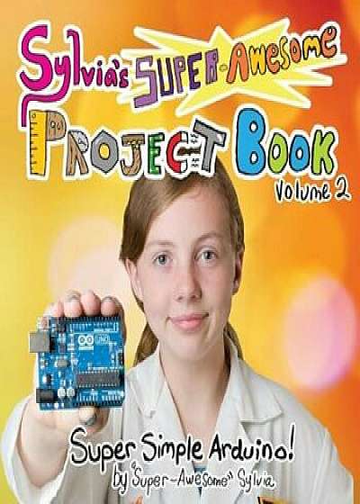 Sylvia's Super-Awesome Project Book: Super-Simple Arduino (Volume 2), Paperback/Sylvia Super-Awesome Todd