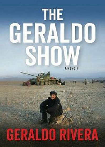 The Geraldo Show: A Memoir, Hardcover/Geraldo Rivera
