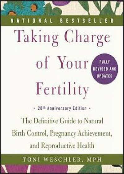 Taking Charge of Your Fertility: The Definitive Guide to Natural Birth Control, Pregnancy Achievement, and Reproductive Health, Paperback/Toni Weschler
