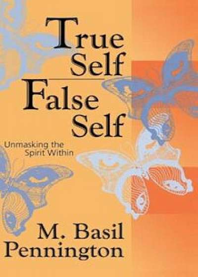 True Self, False Self: Unmasking the Spirit Within, Paperback/M. Basil Pennington