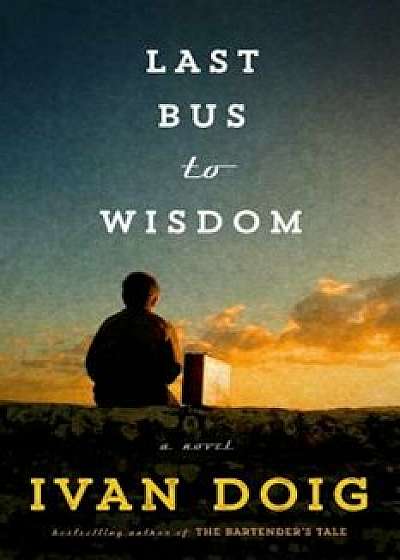Last Bus to Wisdom, Hardcover/Ivan Doig