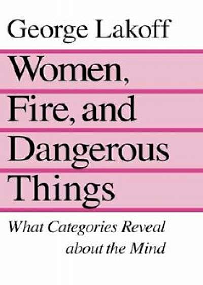Women, Fire, and Dangerous Things, Paperback/George Lakoff