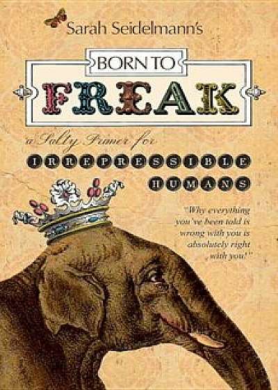 Born to Freak: A Salty Primer for Irrepressible Humans, Paperback/Sarah Seidelmann