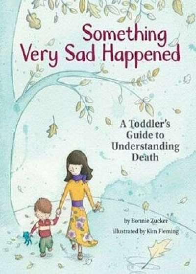 Something Very Sad Happened: A Toddler's Guide to Understanding Death, Hardcover/Bonnie Zucker