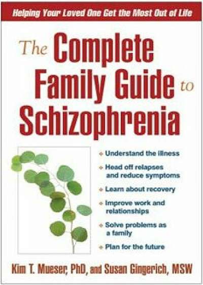 The Complete Family Guide to Schizophrenia: Helping Your Loved One Get the Most Out of Life, Paperback/Kim T. Mueser