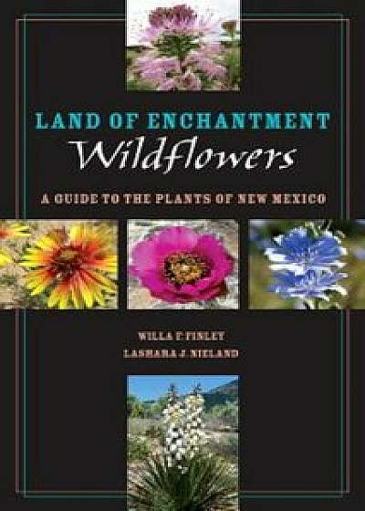 Land of Enchantment Wildflowers: A Guide to the Plants of New Mexico, Paperback/Willa F. Finley