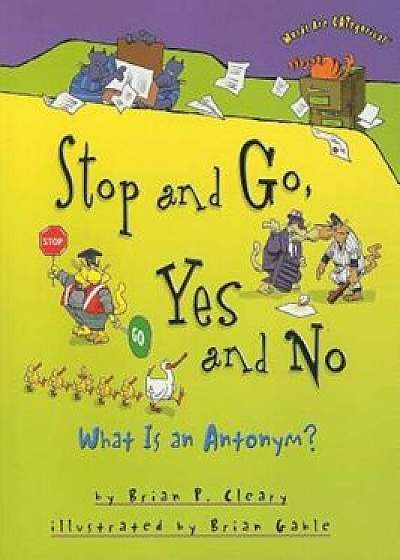 Stop and Go, Yes and No: What Is an Antonym', Paperback/Brian P. Cleary