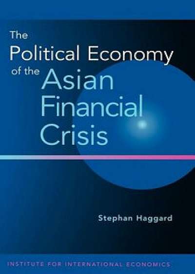 The Political Economy of the Asian Financial Crisis, Paperback/Stephan Haggard