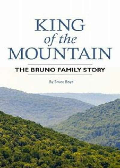 King of the Mountain: The Bruno Family Story, Paperback/Bruce Boyd
