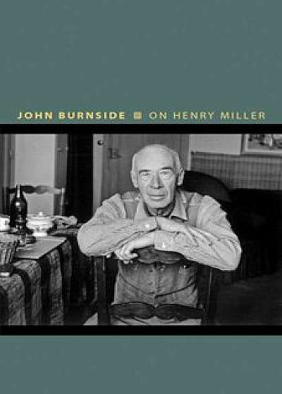 On Henry Miller: Or, How to Be an Anarchist, Hardcover/John Burnside