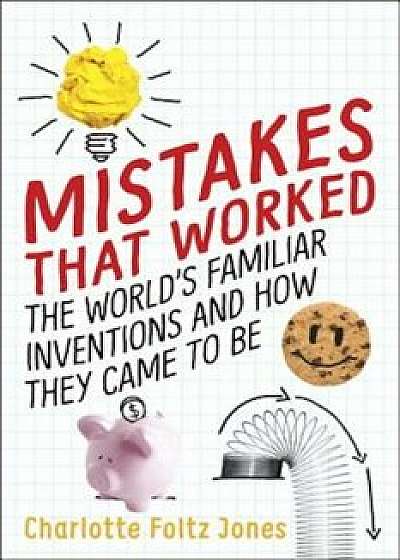 Mistakes That Worked: The World's Familiar Inventions and How They Came to Be, Hardcover/Charlotte Foltz Jones