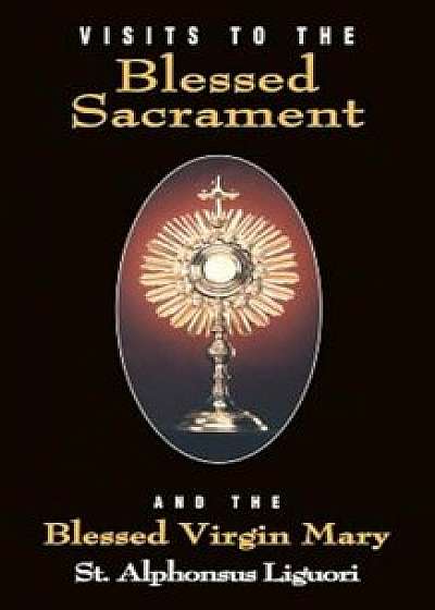 Visits to the Blessed Sacrament: And the Blessed Virgin Mary, Paperback/Liguori