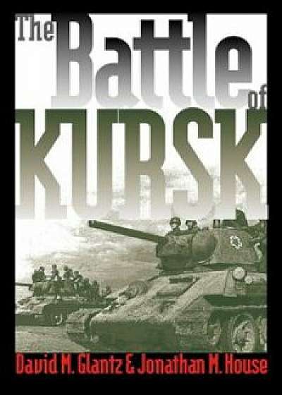 The Battle of Kursk, Paperback/David M. Glantz