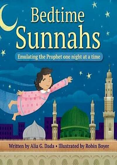 Bedtime Sunnahs: Emulating the Prophet One Night at a Time, Hardcover/Alia G. Dada