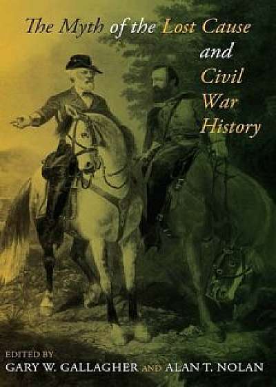The Myth of the Lost Cause and Civil War History, Paperback/Edited by Gary W Gallagher and Alan T No