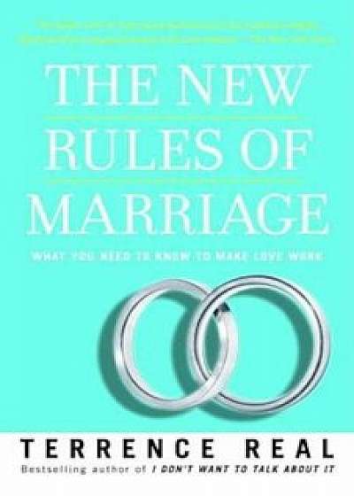 The New Rules of Marriage: What You Need to Know to Make Love Work, Paperback/Terrence Real