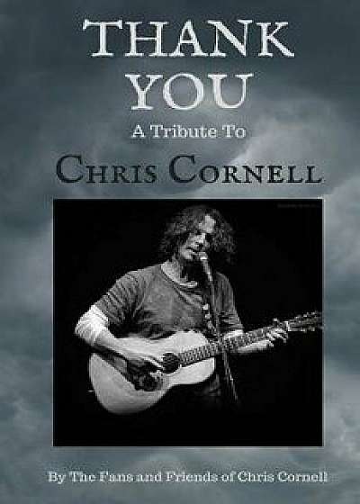 Thank You: A Tribute to Chris Cornell, Paperback/The Fans and Friends of Chris Cornell