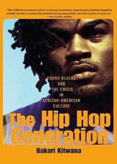 The Hip-Hop Generation: Young Blacks and the Crisis in African-American Culture, Paperback/Bakari Kitwana