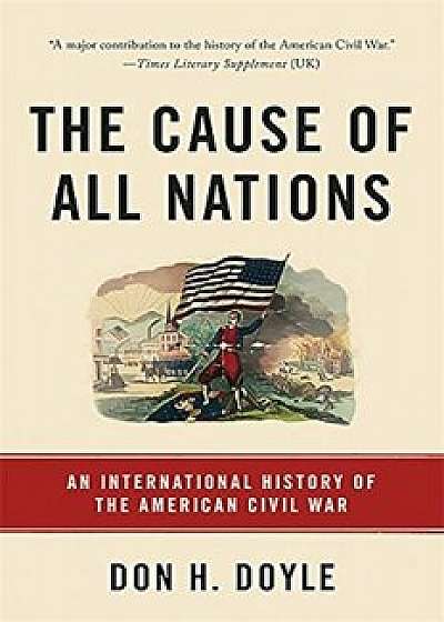 The Cause of All Nations: An International History of the American Civil War, Paperback/Don H. Doyle