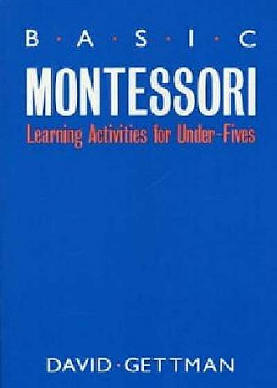 Basic Montessori: Learning Activities for Under-Fives, Paperback/David Gettman