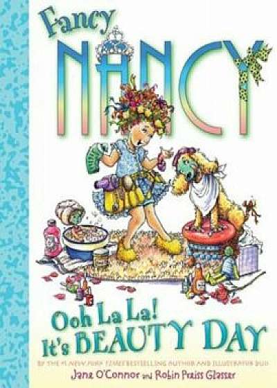 Fancy Nancy: Ooh La La Its a Beauty Day, Hardcover/Jane O'Connor
