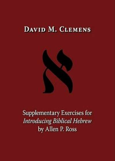 Supplementary Exercises for Introducing Biblical Hebrew by Allen P. Ross, Paperback/David M. Clemens