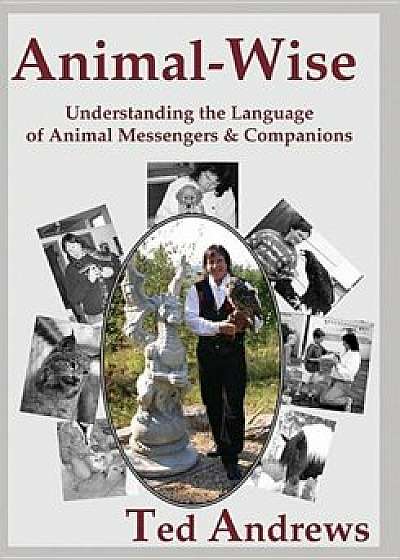 Animal-Wise: Understanding the Language of Animal Messengers & Companions, Paperback/Ted Andrews