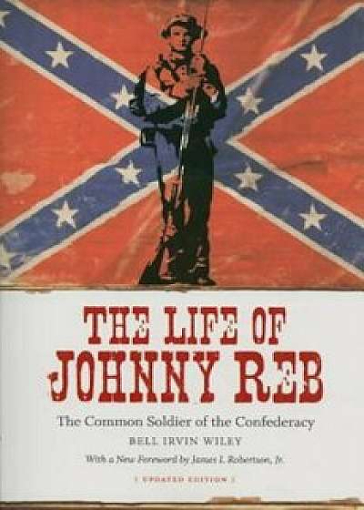 The Life of Johnny Reb: The Common Soldier of the Confederacy, Paperback/Bell Irvin Wiley