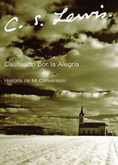 Cautivado Por la Alegria: Historia de Mi Conversicon, Paperback/C. S. Lewis