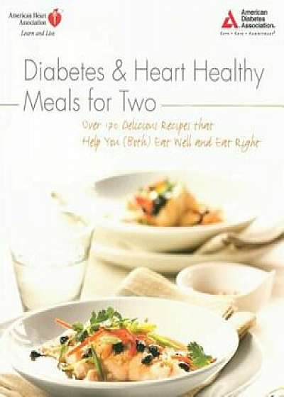 Diabetes and Heart Healthy Meals for Two: Over 170 Delicious Recipes That Help You (Both) Eat Well and Eat Right, Paperback/American Diabetes Association