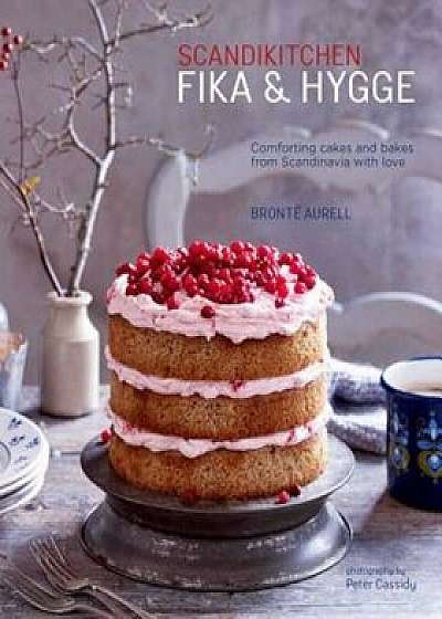 Scandikitchen: Fika and Hygge: Comforting Cakes and Bakes from Scandinavia with Love, Hardcover/Bronte Aurell