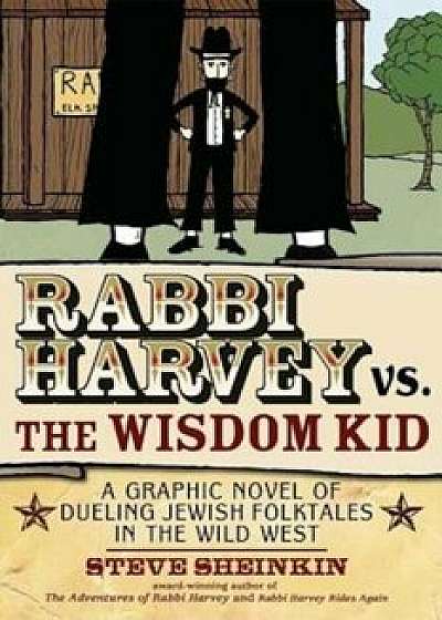 Rabbi Harvey vs. the Wisdom Kid: A Graphic Novel of Dueling Jewish Folktales in the Wild West, Paperback/Steve Sheinkin