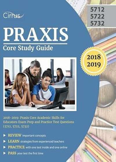 Praxis Core Study Guide 2018-2019: Praxis Core Academic Skills for Educators Exam Prep and Practice Test Questions (5712, 5722, 5732), Paperback/Praxis Core Exam Prep Team