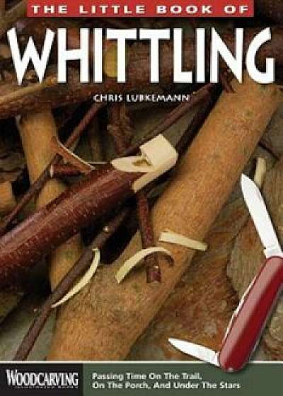 The Little Book of Whittling, Paperback/Chris Lubkemann