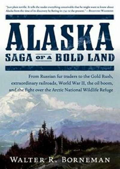 Alaska: Saga of a Bold Land, Paperback/Walter R. Borneman
