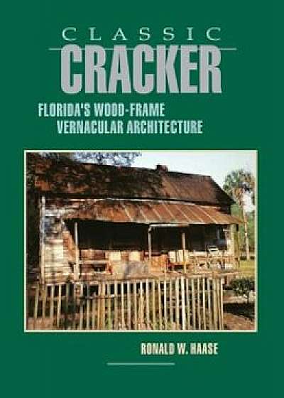 Classic Cracker: Florida's Wood-Frame Architecture, Paperback/Ronald W. Haase