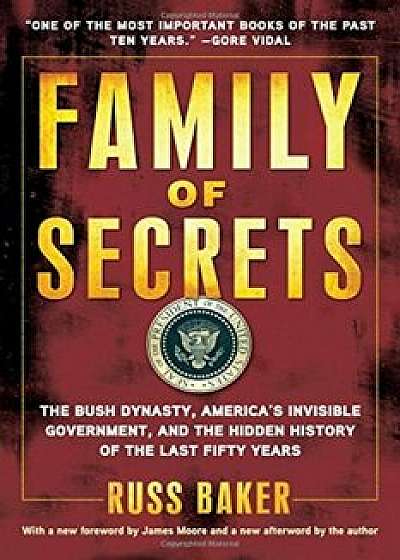 Family of Secrets: The Bush Dynasty, America's Invisible Government, and the Hidden History of the Last Fifty Years, Paperback/Russ Baker
