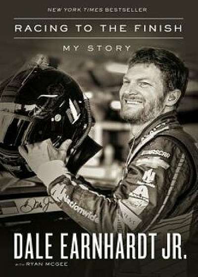 Racing to the Finish: My Story, Hardcover/Dale Earnhardt Jr