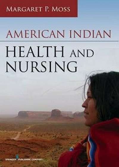 American Indian Health and Nursing, Paperback/Margaret P. Moss