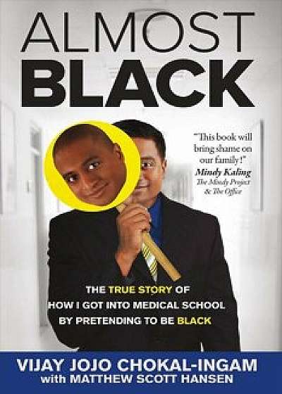 Almost Black: The True Story of How I Got Into Medical School by Pretending to Be Black, Paperback/Vijay Jojo Chokal-Ingam