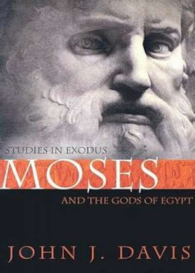 Moses and the Gods of Egypt: Studies in Exodus, Paperback/John J. Davis