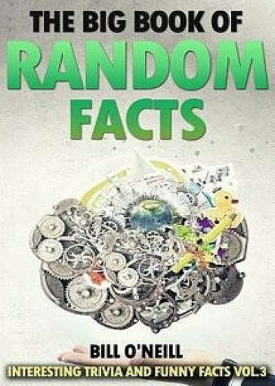 The Big Book of Random Facts Vol 3: 1000 Interesting Facts and Trivia, Paperback/Bill O'Neill