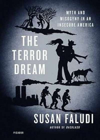 The Terror Dream: Myth and Misogyny in an Insecure America, Paperback/Susan Faludi