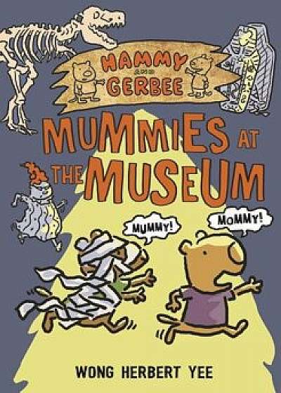 Hammy and Gerbee: Mummies at the Museum, Paperback/Wong Herbert Yee